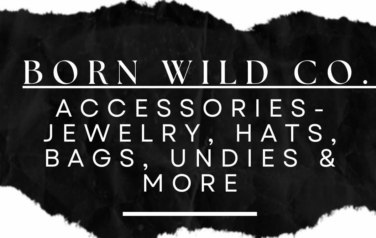 Born Wild • Accessories- Jewelry, Hats, Bags, Undies & More