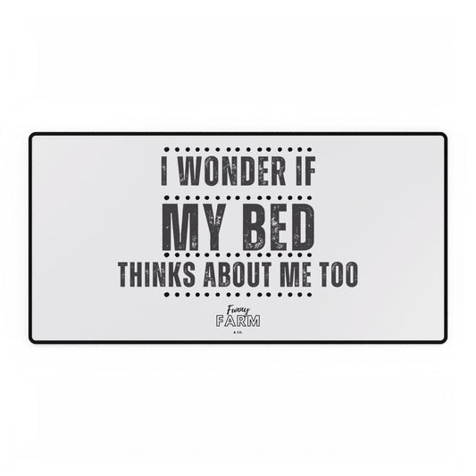 Mouse Pad Desk Mat — "I Wonder If My Bed Thinks About Me Too" Funny Office Mouse Pad