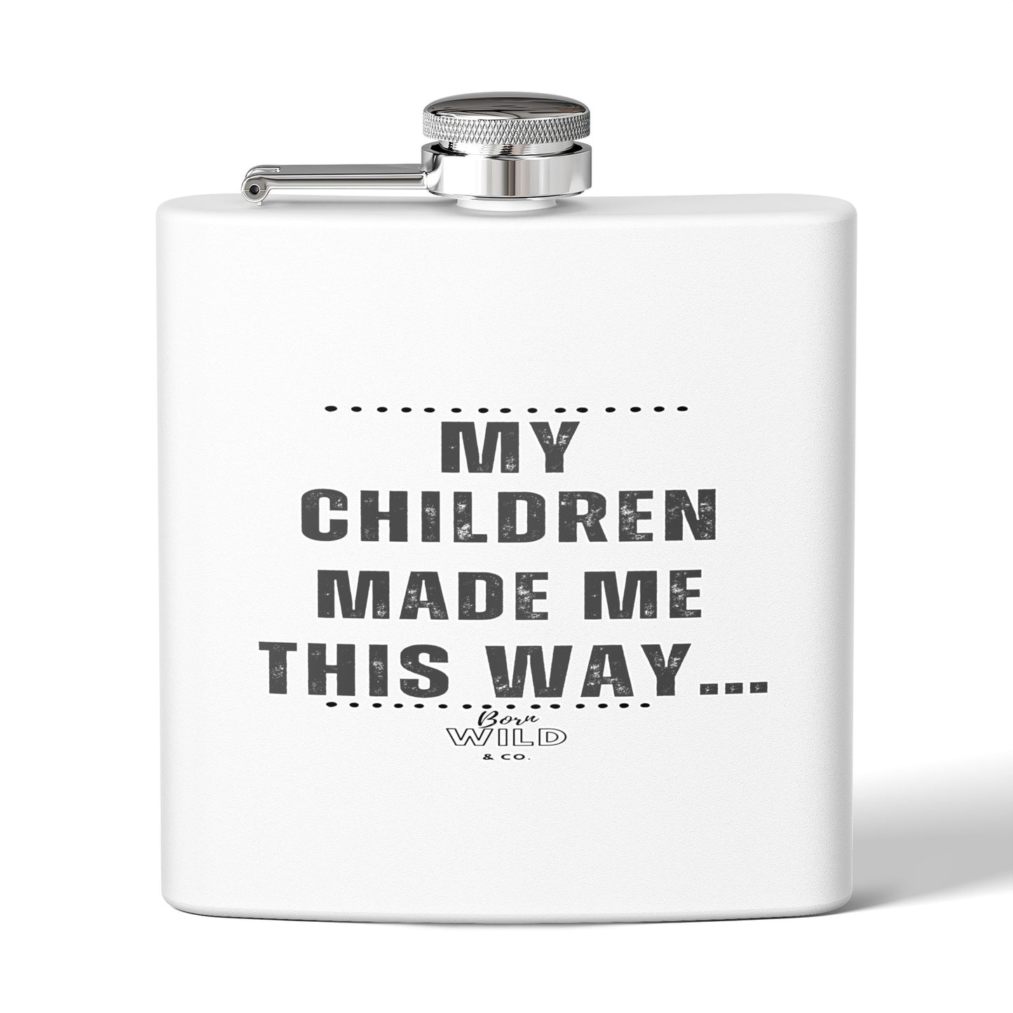 Flask — “My Children Made Me This Way” Stainless Steel 6oz Hip Flask